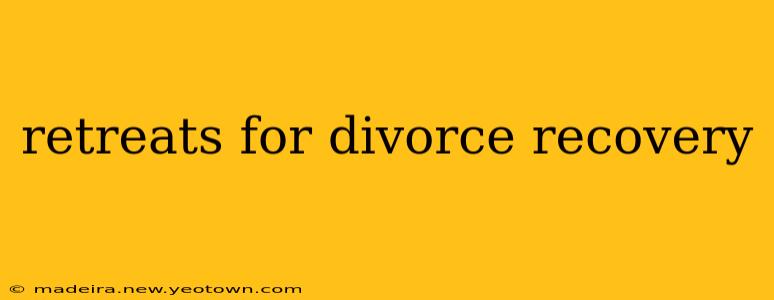 retreats for divorce recovery