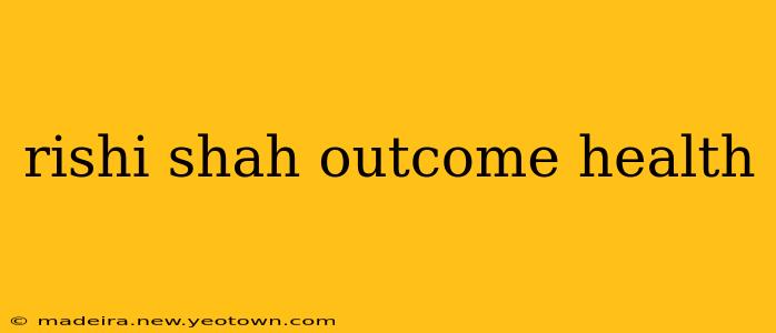 rishi shah outcome health
