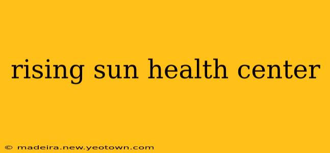 rising sun health center