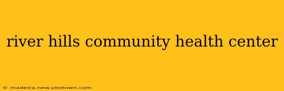 river hills community health center