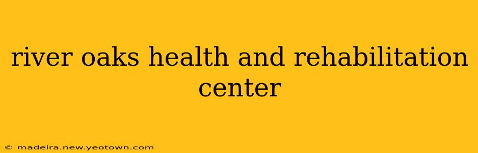 river oaks health and rehabilitation center