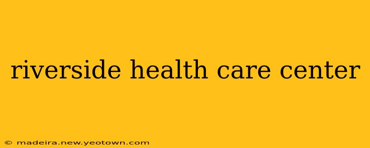 riverside health care center