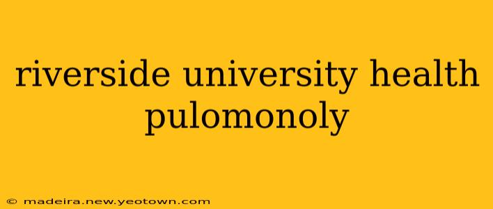 riverside university health pulomonoly