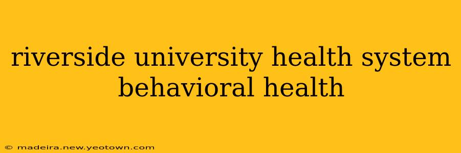 riverside university health system behavioral health