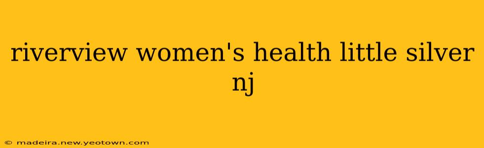 riverview women's health little silver nj
