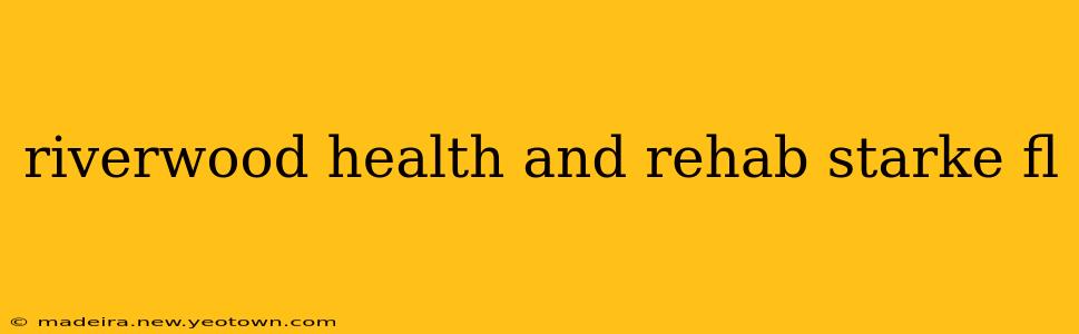riverwood health and rehab starke fl