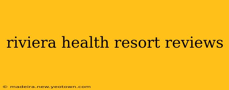 riviera health resort reviews