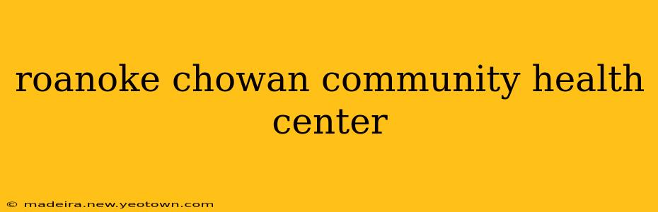 roanoke chowan community health center