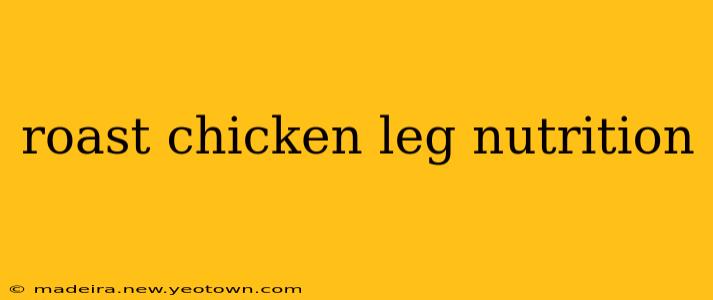 roast chicken leg nutrition