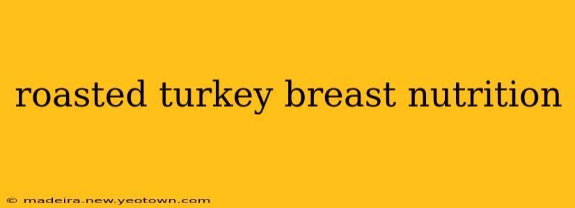roasted turkey breast nutrition