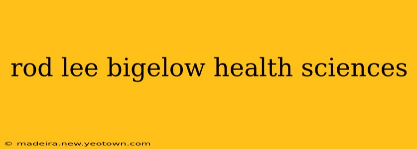 rod lee bigelow health sciences