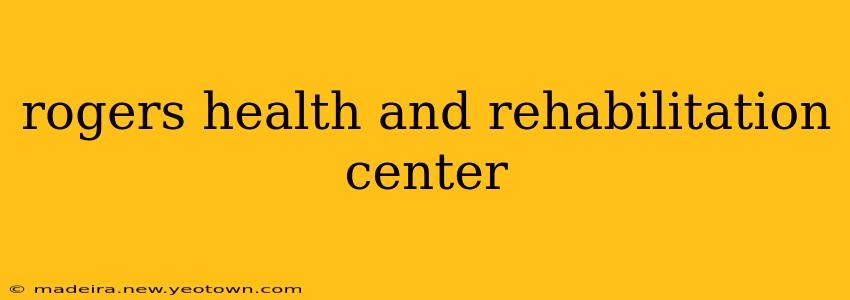 rogers health and rehabilitation center