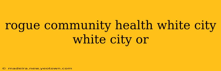 rogue community health white city white city or