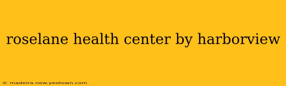 roselane health center by harborview