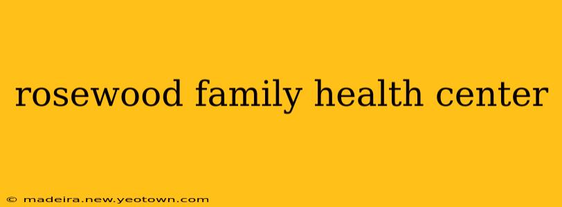 rosewood family health center