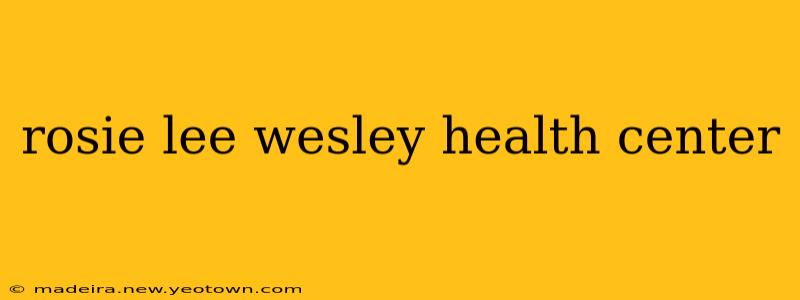 rosie lee wesley health center