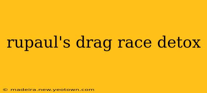 rupaul's drag race detox