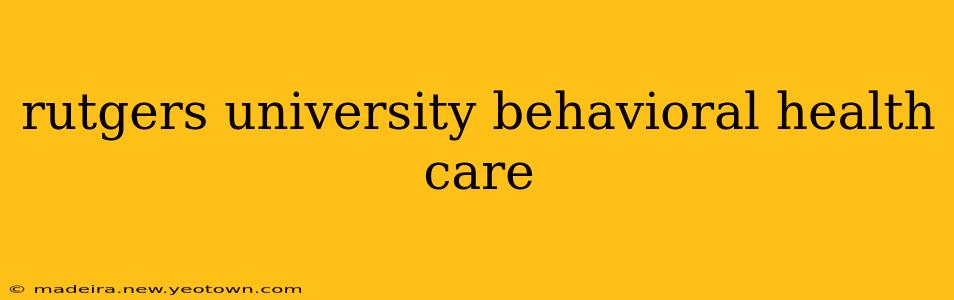 rutgers university behavioral health care