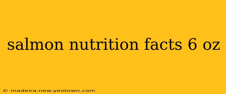 salmon nutrition facts 6 oz