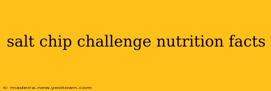 salt chip challenge nutrition facts