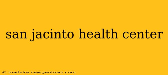 san jacinto health center