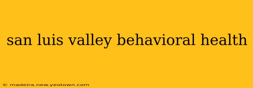 san luis valley behavioral health