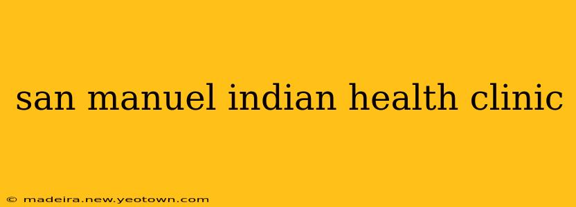 san manuel indian health clinic