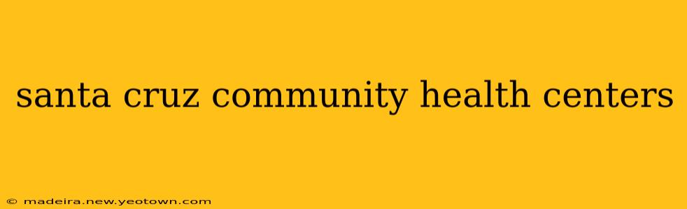 santa cruz community health centers