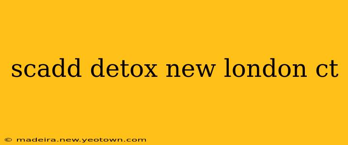 scadd detox new london ct