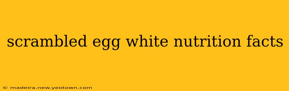 scrambled egg white nutrition facts