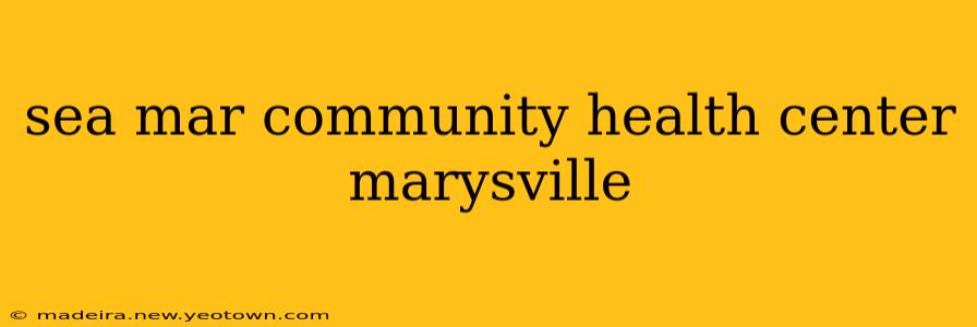 sea mar community health center marysville