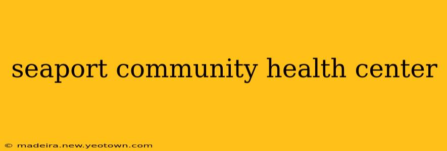 seaport community health center