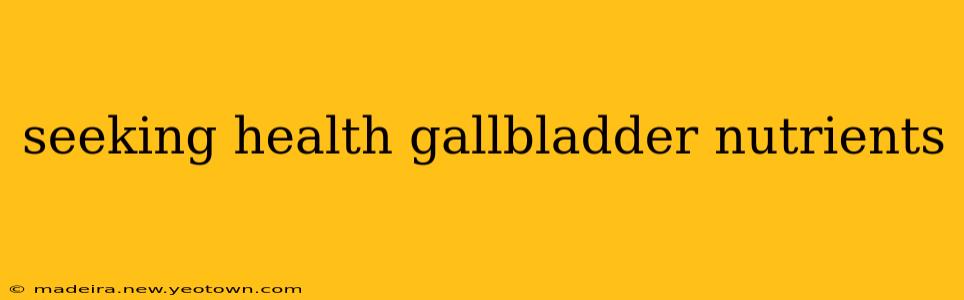 seeking health gallbladder nutrients