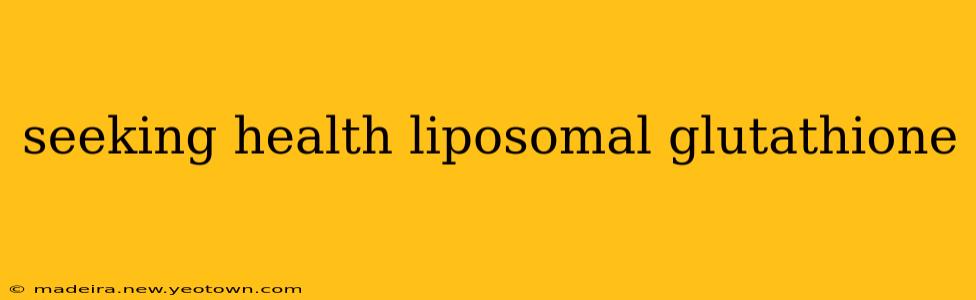 seeking health liposomal glutathione