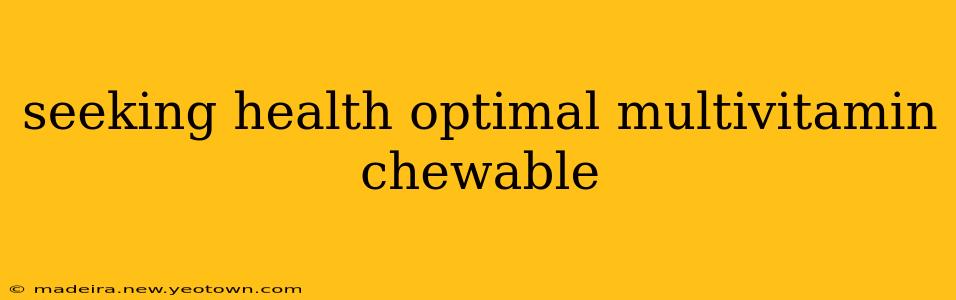 seeking health optimal multivitamin chewable