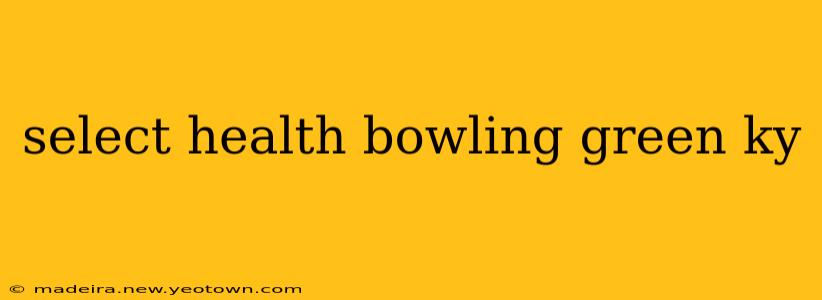 select health bowling green ky