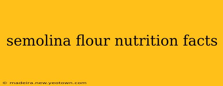 semolina flour nutrition facts