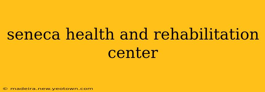 seneca health and rehabilitation center
