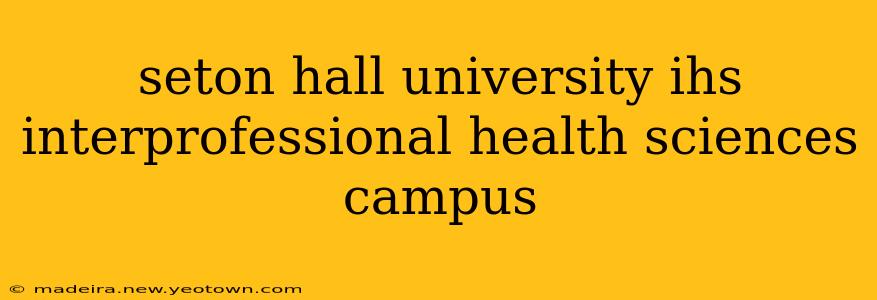 seton hall university ihs interprofessional health sciences campus
