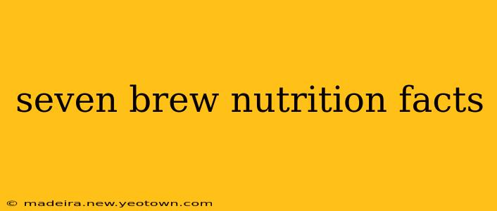 seven brew nutrition facts