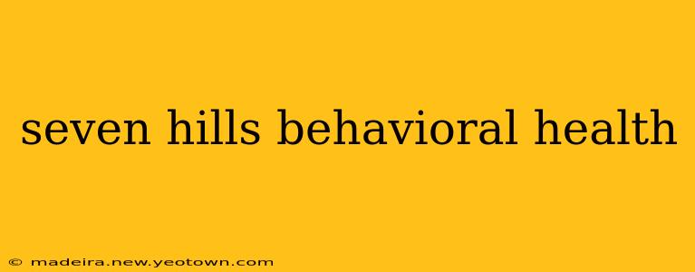 seven hills behavioral health