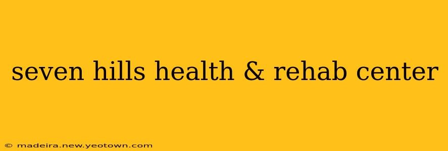 seven hills health & rehab center