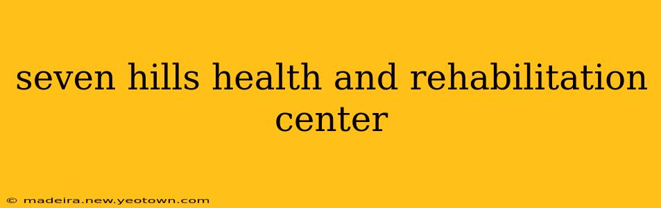 seven hills health and rehabilitation center