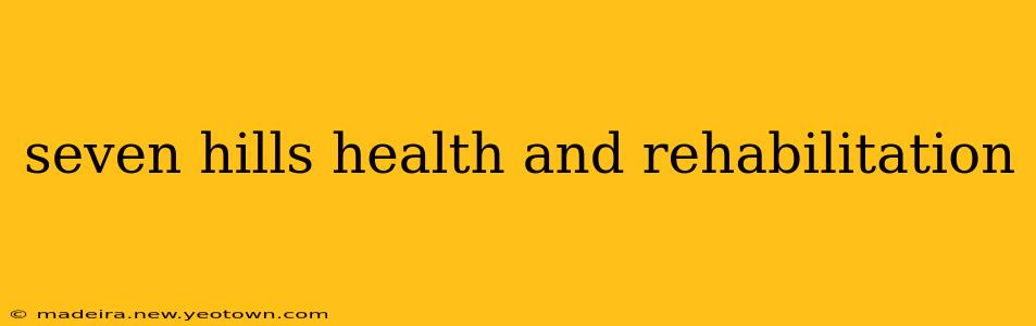 seven hills health and rehabilitation