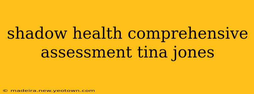 shadow health comprehensive assessment tina jones