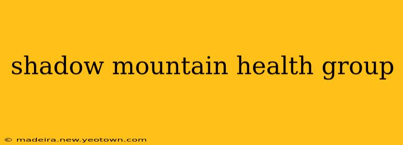shadow mountain health group