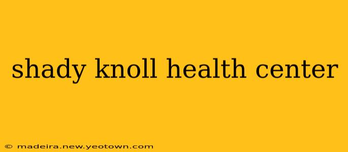 shady knoll health center