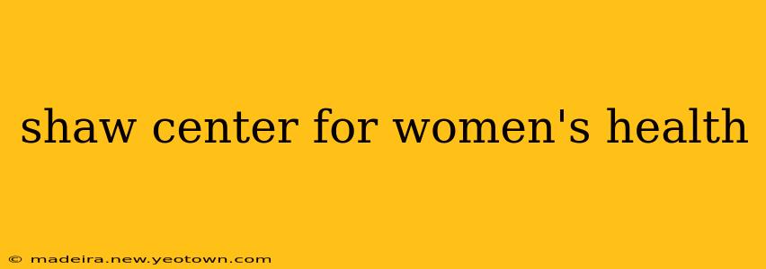 shaw center for women's health