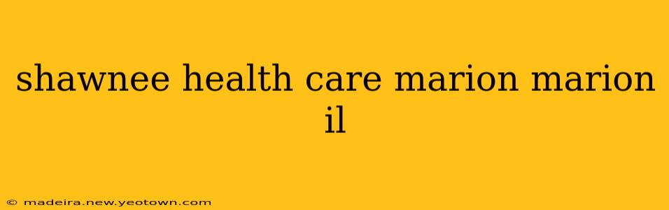 shawnee health care marion marion il