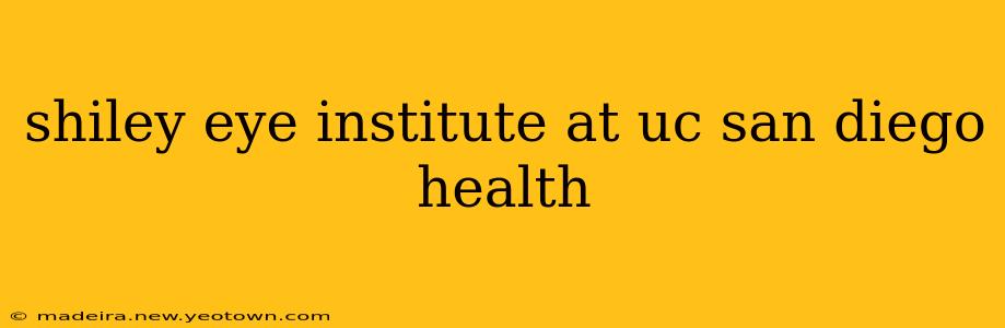 shiley eye institute at uc san diego health